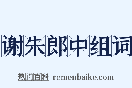 谢朱郎中组词是什么意思的图片
